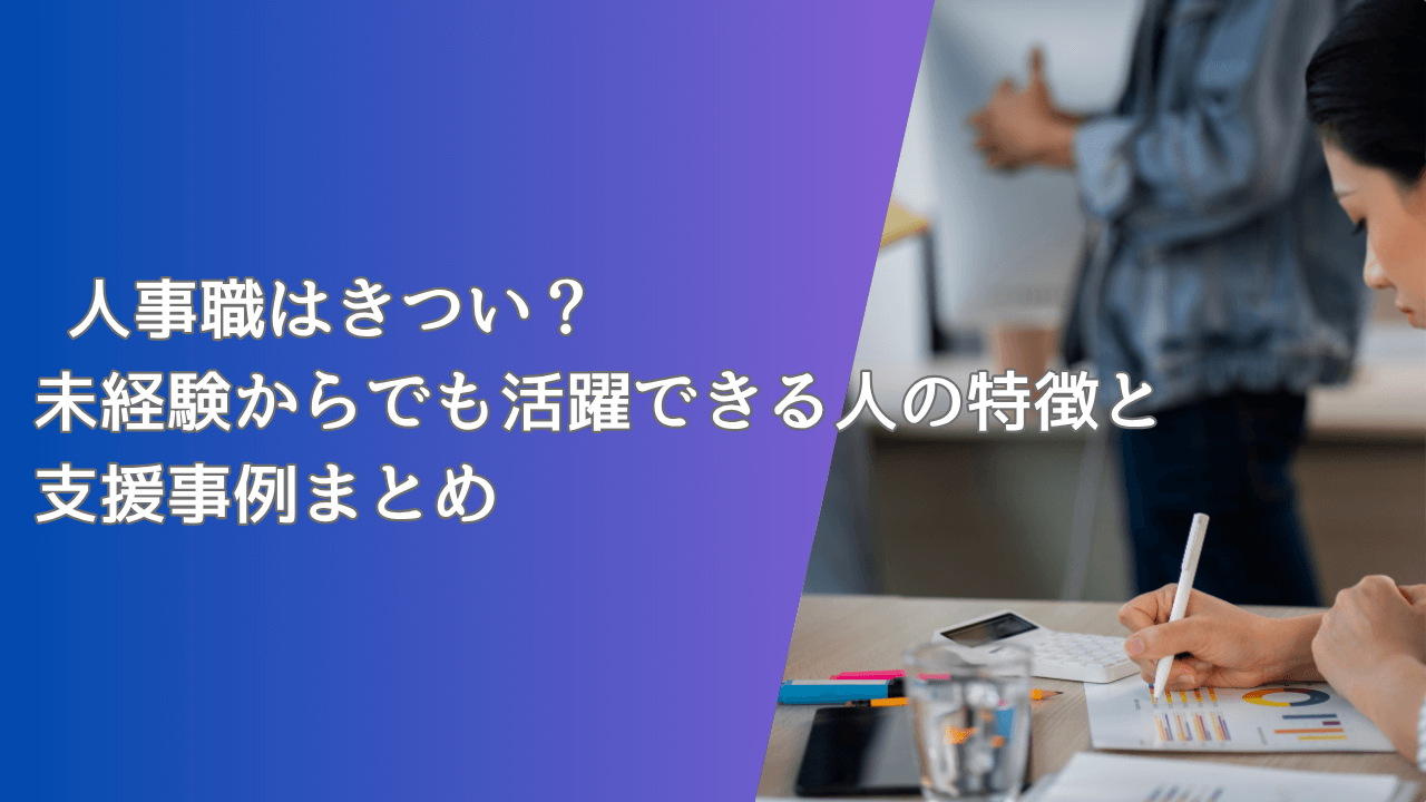 人事職はきつい？未経験からでも活躍できる人の特徴と支援事例まとめ